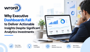 Why Executive Dashboards Fail to Deliver Actionable Insights Despite Significant Analytics Investments - Wronit Technocraft